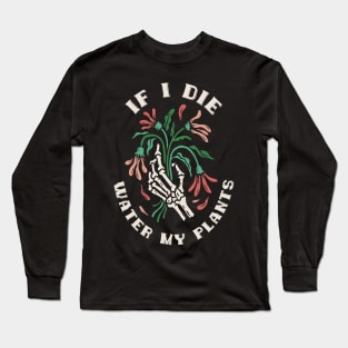 If I Die, Water My Plants Long Sleeve T-Shirt